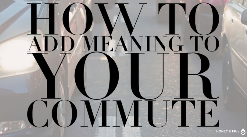 How to Add Meaning To Your Commute