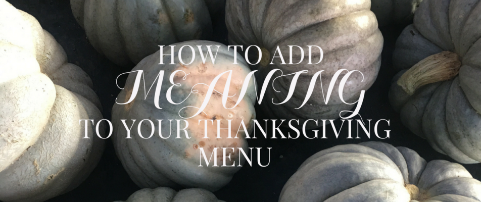 HOW TO ADD MEANING TO YOUR THANKSGIVING MENU